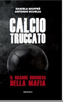 “Calcio truccato, il grande business della mafia”: nuovo libro di Daniela Giuffrè e Antonio Scuglia